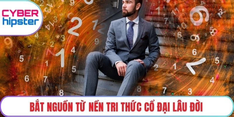 Bắt nguồn từ nền tri thức cổ đại lâu đời