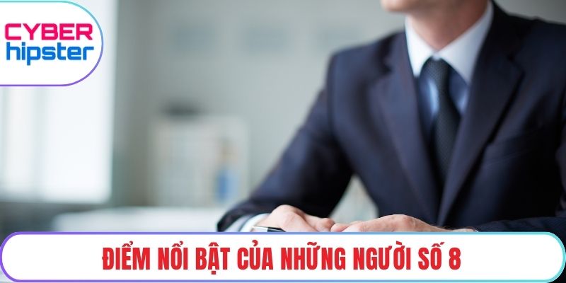 Điểm nổi bật của những người số 8