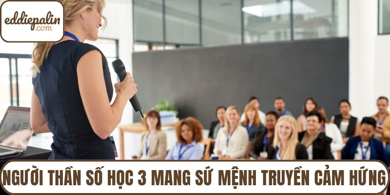 Người thần số học số 3 mang sứ mệnh truyền cảm hứng