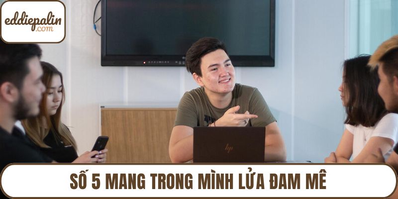 Số 5 mang trong mình lửa đam mê