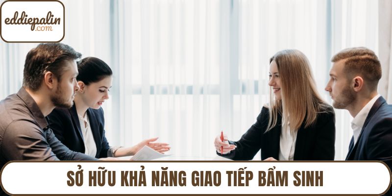 Sở hữu khả năng giao tiếp bẩm sinh