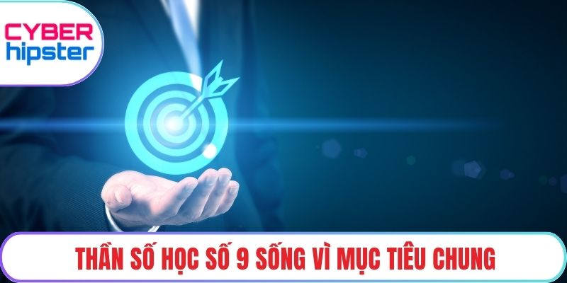 Thần số học số 9 sống vì mục tiêu chung
