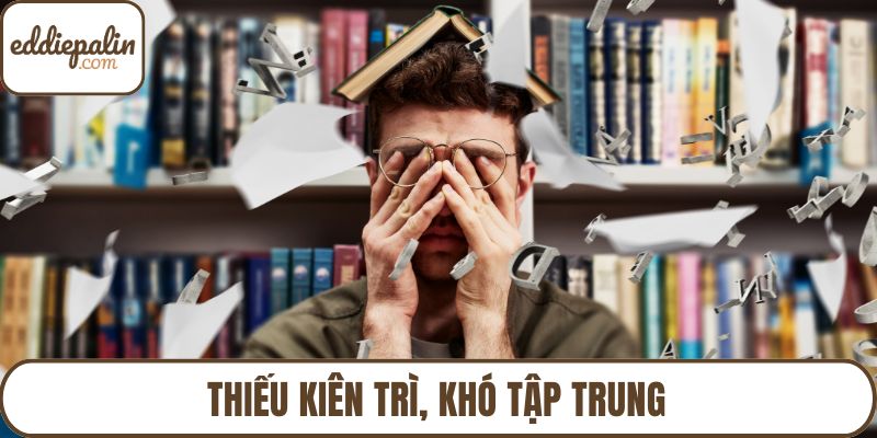 Thiếu kiên trì, khó tập trung