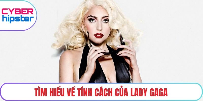 Tìm hiểu về tính cách của Lady Gaga