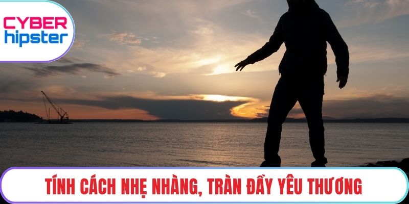 Tính cách nhẹ nhàng, tràn đầy yêu thươngTính cách nhẹ nhàng, tràn đầy yêu thương