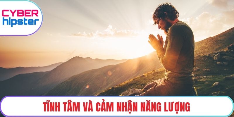 Tĩnh tâm và cảm nhận năng lượng